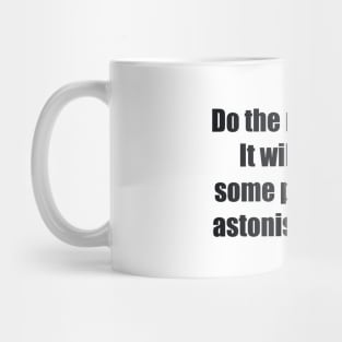 Do the right thing. It will gratify some people and astonish the rest Mug